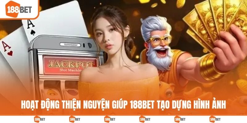 Hoạt động thiện nguyện giúp 188BET tạo dựng hình ảnh