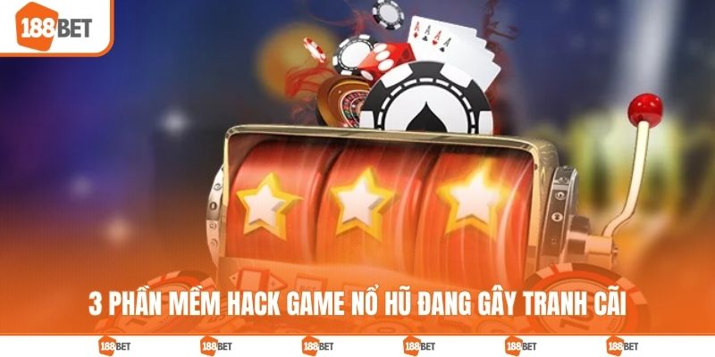 3 phần mềm hack game nổ hũ đang gây tranh cãi
