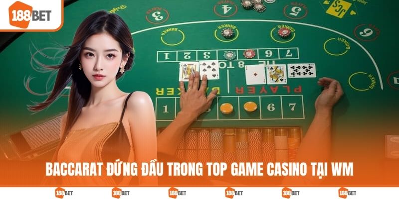 Baccarat đứng đầu trong top game casino tại WM