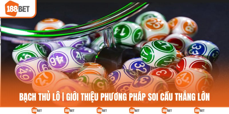 Bạch Thủ Lô | Giới Thiệu Phương Pháp Soi Cầu Thắng Lớn Bạch thủ lô