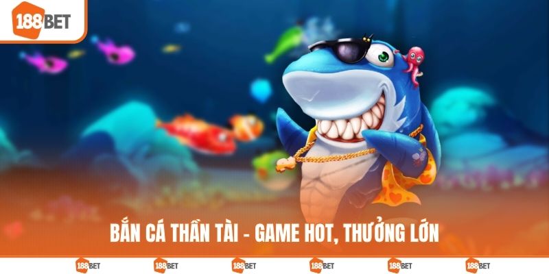 Bắn cá thần tài - Game hot, thưởng lớn