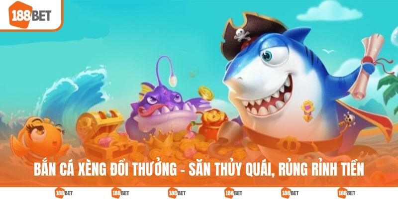 Bắn cá xèng đổi thưởng