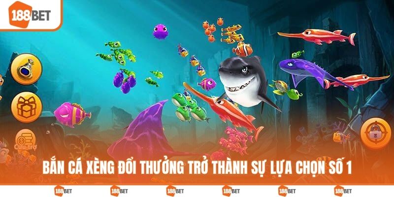 Bắn cá xèng đổi thưởng trở thành sự lựa chọn số 1
