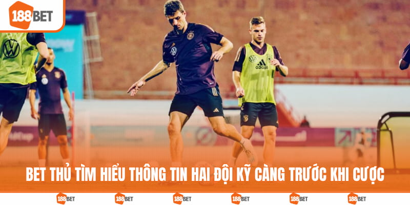 Bet thủ tìm hiểu thông tin hai đội kỹ càng trước khi cược