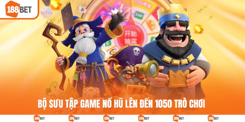 Bộ sưu tập game nổ hũ 188BET  lên đến 1050 trò chơi 