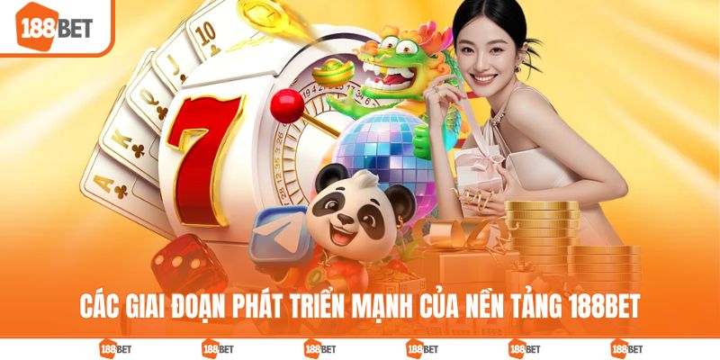 Các giai đoạn phát triển mạnh của nền tảng 188BET