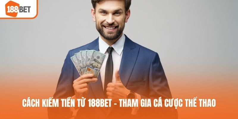 Cách kiếm tiền từ 188BET - Tham gia cá cược thể thao