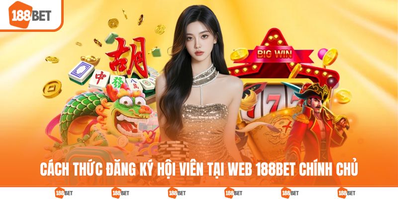Cách thức đăng ký hội viên tại web 188BET chính chủ