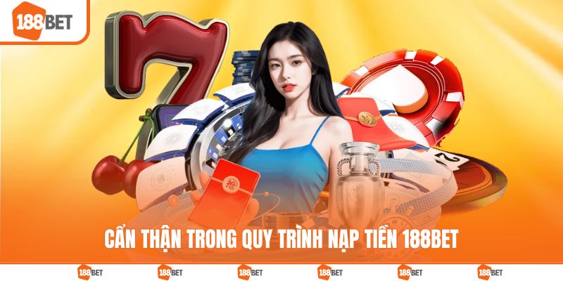 Cẩn thận trong quy trình nạp tiền 188BET