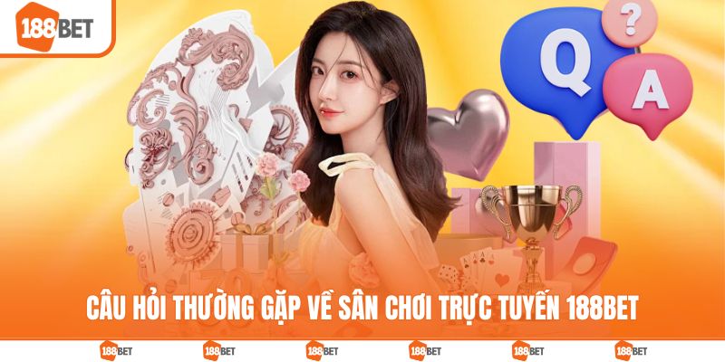 Câu hỏi thường gặp về sân chơi trực tuyến 188BET