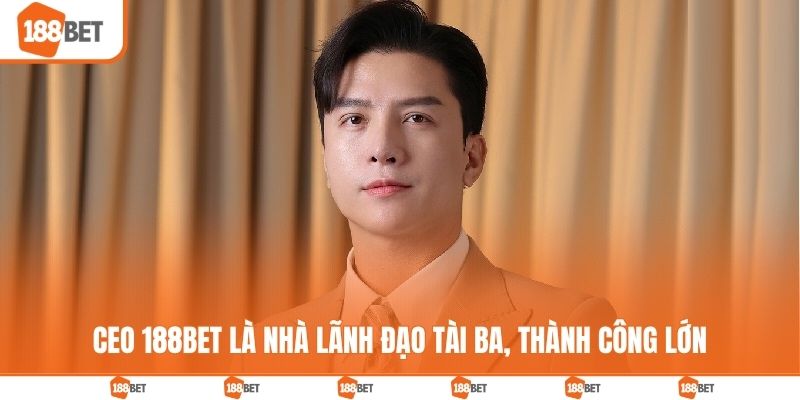 CEO 188BET là nhà lãnh đạo tài ba, thành công lớn