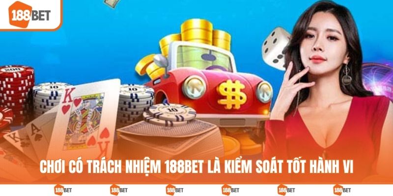 Chơi có trách nhiệm 188BET là kiểm soát tốt hành vi