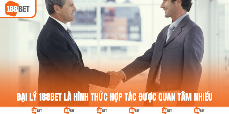 Đại lý 188BET là hình thức hợp tác được quan tâm nhiều