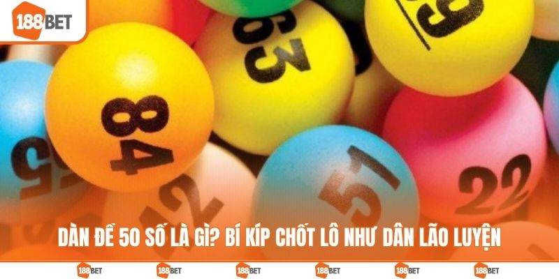 Dàn Đề 50 Số Là Gì? Bí Kíp Chốt Lô Như Dân Lão Luyện Dàn đề 50 số