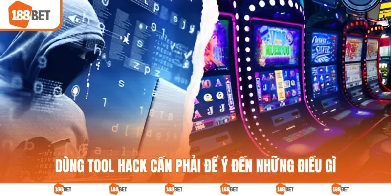 Dùng tool hack cần phải để ý đến những điều gì