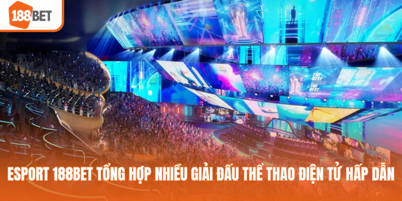 Esports 188BET tổng hợp nhiều giải đấu thể thao điện tử hấp dẫn