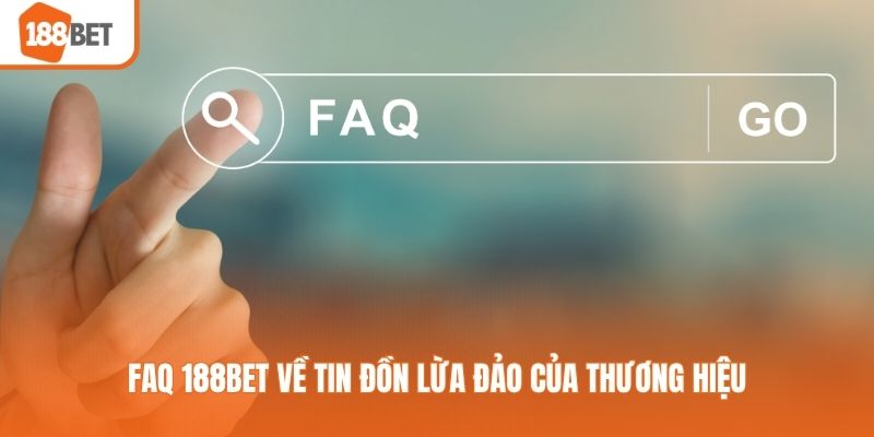 FAQ 188BET về tin đồn lừa đảo của thương hiệu
