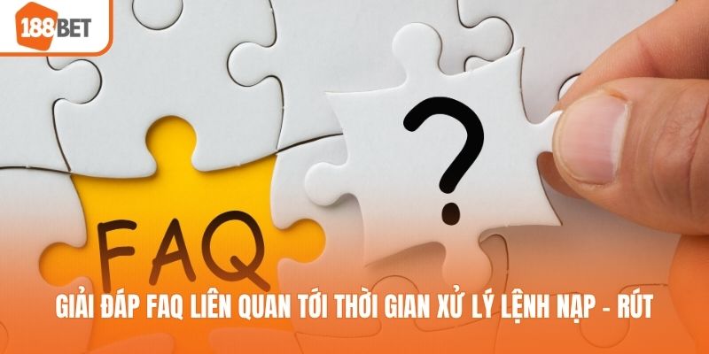 Giải đáp FAQ liên quan tới thời gian xử lý lệnh nạp - rút