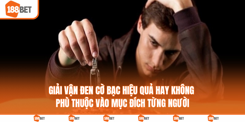 Giải vận đen cờ bạc hiệu quả hay không phù thuộc vào mục đích từng người