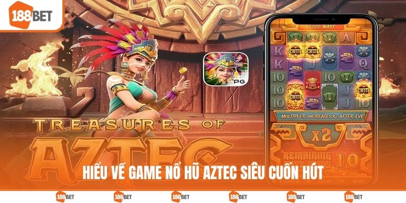 Hiểu về game nổ hũ Aztec siêu cuốn hút