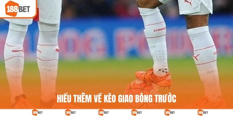 Bật mí đôi lời giới thiệu về kèo giao bóng trước