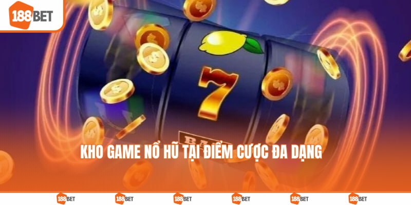 Kho game Nổ Hũ tại điểm cược đa dạng