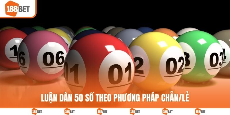 Dàn Đề 50 Số Là Gì? Bí Kíp Chốt Lô Như Dân Lão Luyện Luận dàn 50 số theo phương pháp chẵn/lẻ