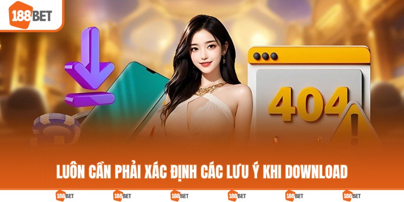 Luôn cần phải xác định các lưu ý khi download