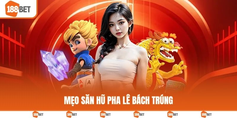 Mẹo săn hũ pha lê bách trúng