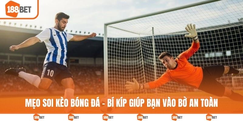 Mẹo Soi Kèo Bóng Đá - Bí Kíp Giúp Bạn Vào Bờ An Toàn Mẹo soi kèo bóng đá