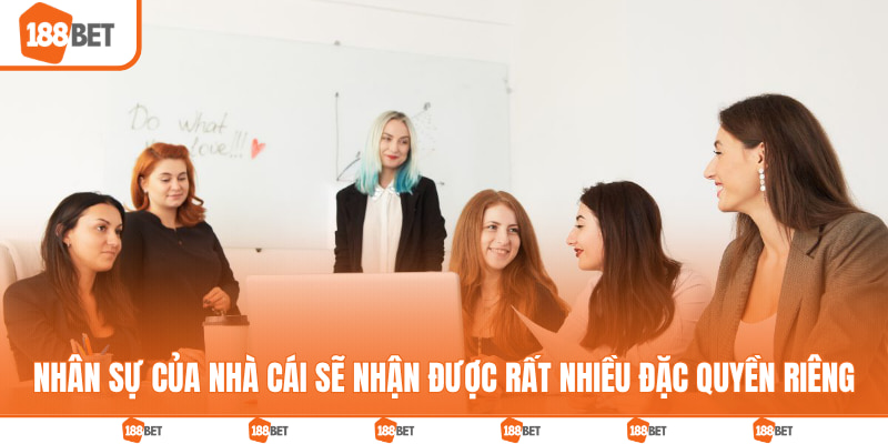 Nhân sự của nhà cái sẽ nhận được rất nhiều đặc quyền riêng