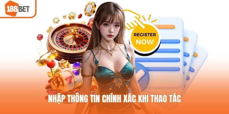 Nhập thông tin chính xác khi thao tác