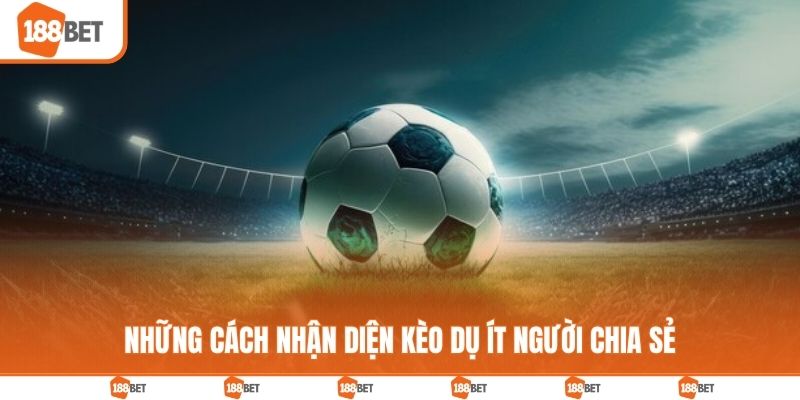 Những cách nhận diện kèo dụ ít người chia sẻ