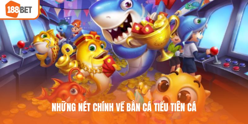 Những nét chính về bắn cá tiểu tiên cá