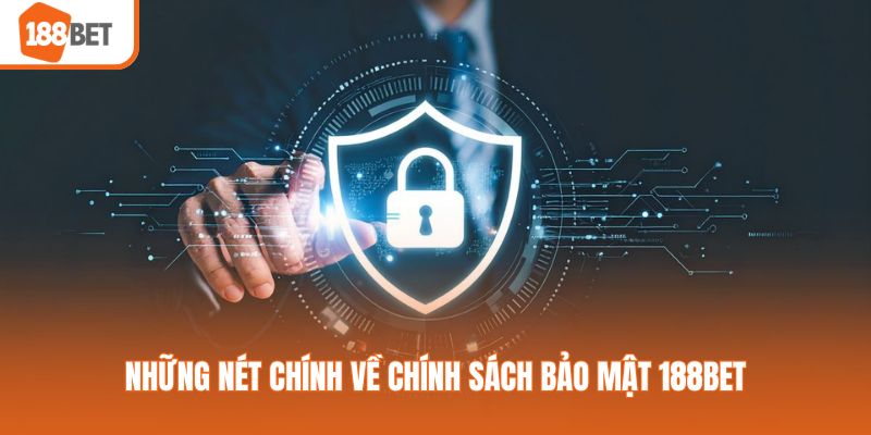 Chính Sách Bảo Mật 188BET- Quy Định Về An Toàn Dữ Liệu Những nét chính về chính sách bảo mật 188BET