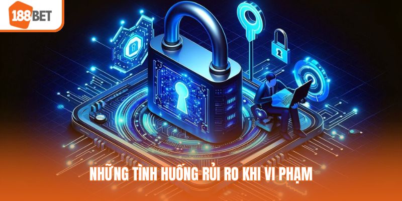 Chính Sách Bảo Mật 188BET- Quy Định Về An Toàn Dữ Liệu Những tình huống rủi ro khi vi phạm