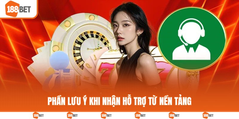 Phần lưu ý khi nhận hỗ trợ từ nền tảng