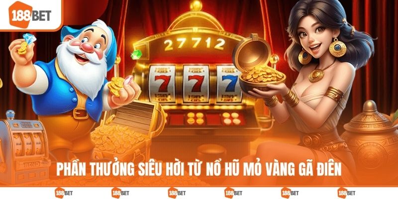 Phần thưởng siêu hời từ nổ hũ mỏ vàng gã điên