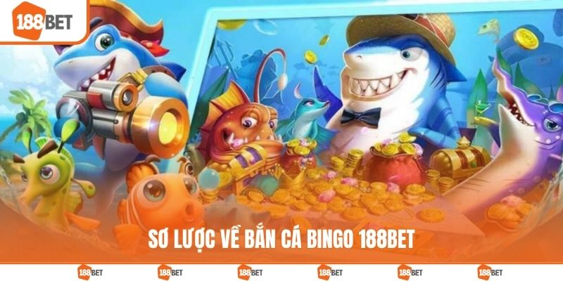 Sơ lược về bắn cá Bingo 188BET
