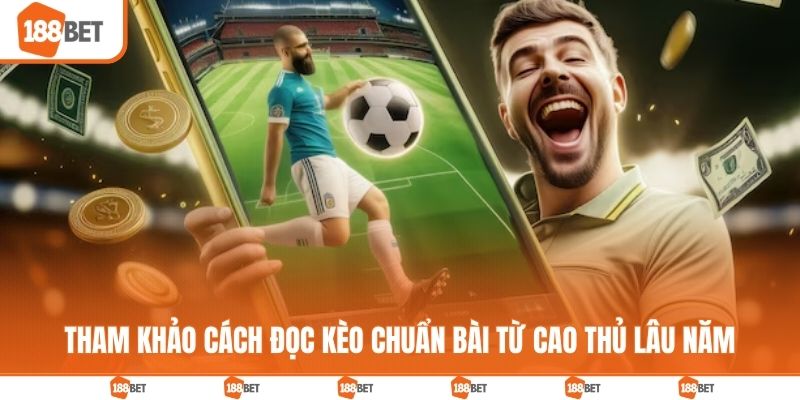 Tham khảo cách đọc kèo chuẩn bài từ cao thủ lâu năm