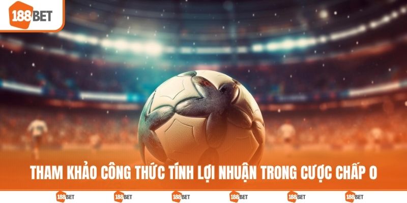 Tham khảo công thức tính lợi nhuận trong cược chấp 0
