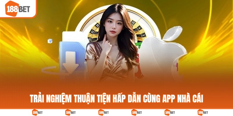 Trải nghiệm thuận tiện hấp dẫn cùng app nhà cái