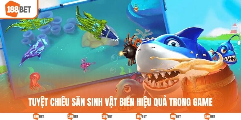 Tuyệt chiêu săn sinh vật biển hiệu quả trong game